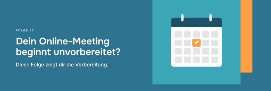 Dein Online-Meeting beginnt unvorbereitet? Diese Folge zeigt dir die Vorbereitung.