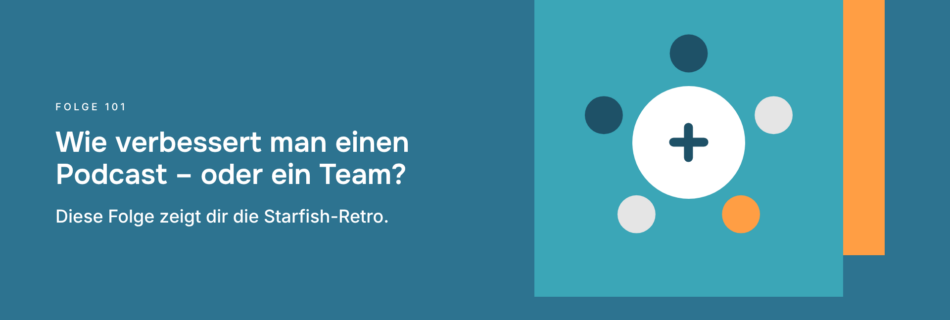 Wie verbessert man einen Podcast – oder ein Team? Diese Folge zeigt dir die Starfish-Retro.