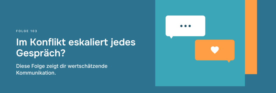 Im Konflikt eskaliert jedes Gespräch? Diese Folge zeigt dir wertschätzende Kommunikation.