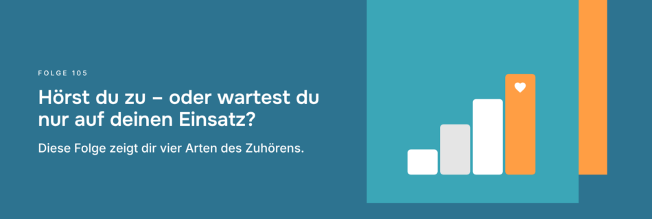 Hörst du zu – oder wartest du nur auf deinen Einsatz? Diese Folge zeigt dir vier Arten des Zuhörens.