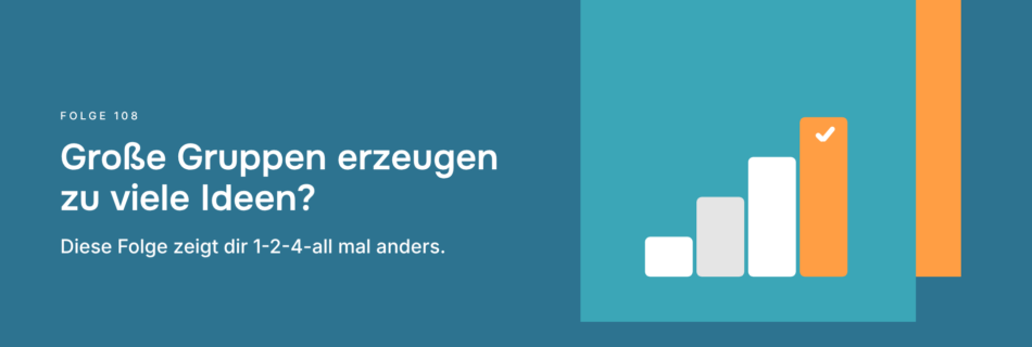 Große Gruppen erzeugen zu viele Ideen? Diese Folge zeigt dir 1-2-4-all mal anders.