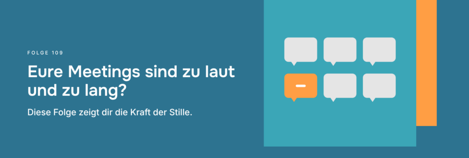 Eure Meetings sind zu laut und zu lang? Diese Folge zeigt dir die Kraft der Stille.