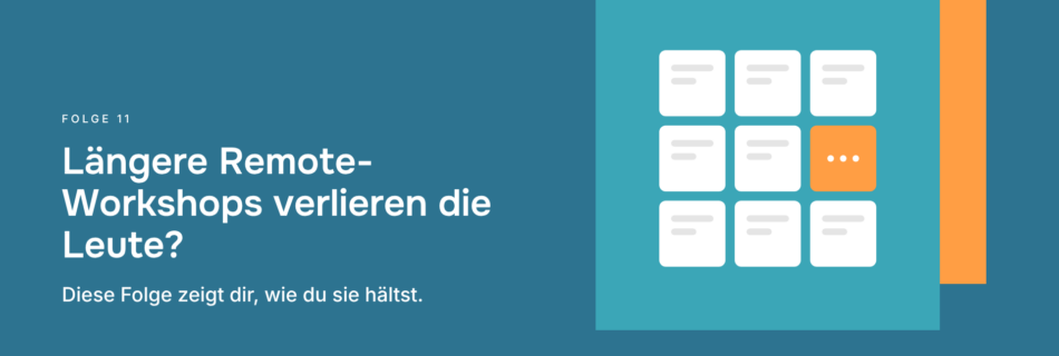 Längere Remote-Workshops verlieren die Leute? Diese Folge zeigt dir, wie du sie hältst.
