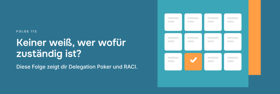Keiner weiß, wer wofür zuständig ist? Diese Folge zeigt dir Delegation Poker und RACI.
