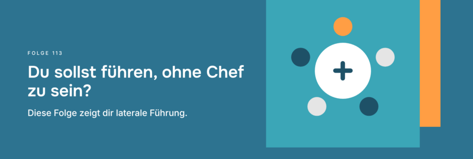 Du sollst führen, ohne Chef zu sein? Diese Folge zeigt dir laterale Führung.