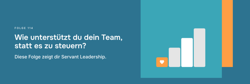 Wie unterstützt du dein Team, statt es zu steuern? Diese Folge zeigt dir Servant Leadership.