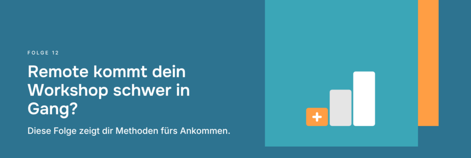 Remote kommt dein Workshop schwer in Gang? Diese Folge zeigt dir Methoden fürs Ankommen.