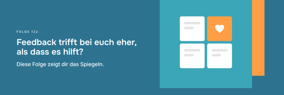 Feedback trifft bei euch eher, als dass es hilft? Diese Folge zeigt dir das Spiegeln.