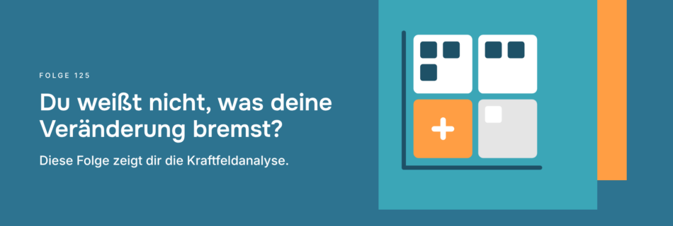 Du weißt nicht, was deine Veränderung bremst? Diese Folge zeigt dir die Kraftfeldanalyse.