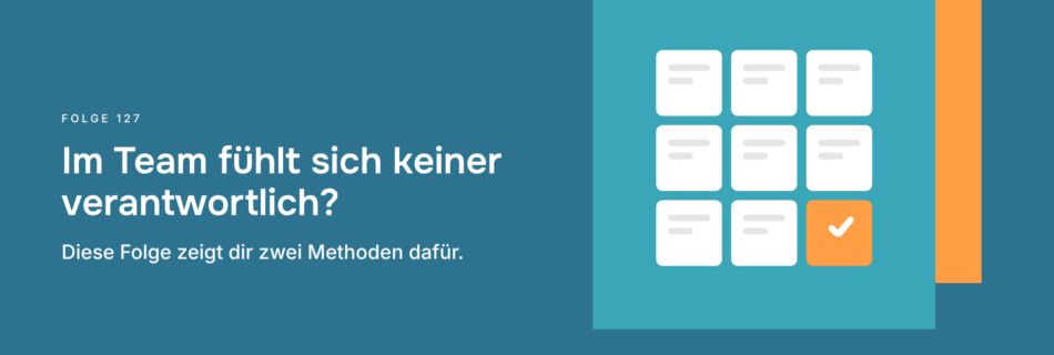 Im Team fühlt sich keiner verantwortlich? Diese Folge zeigt dir zwei Methoden dafür.