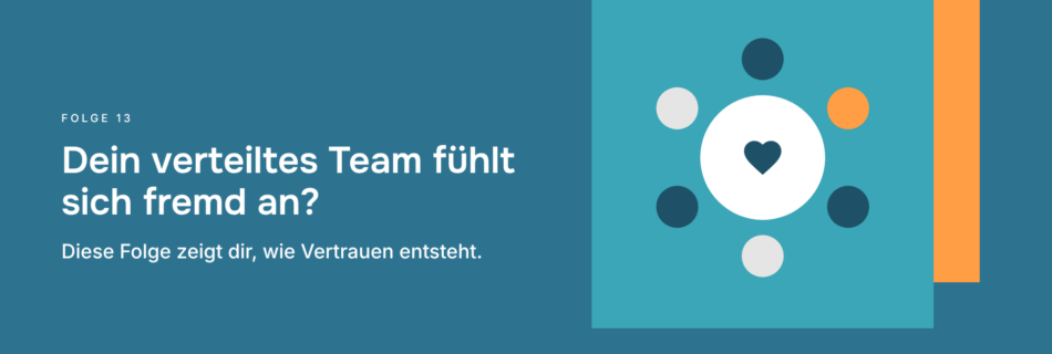 Dein verteiltes Team fühlt sich fremd an? Diese Folge zeigt dir, wie Vertrauen entsteht.