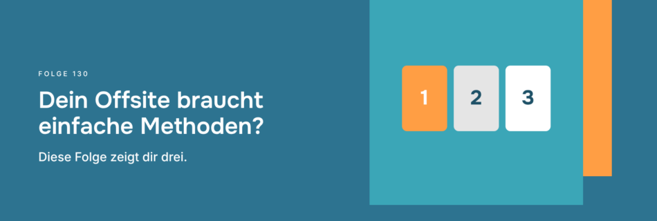 Dein Offsite braucht einfache Methoden? Diese Folge zeigt dir drei.
