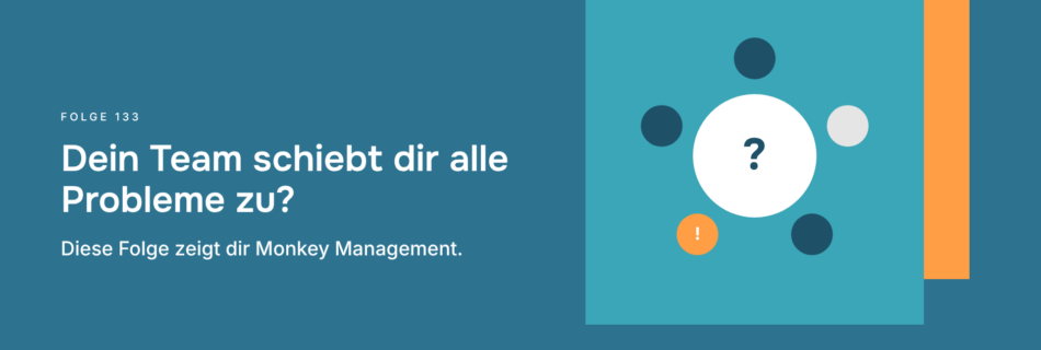 Dein Team schiebt dir alle Probleme zu? Diese Folge zeigt dir Monkey Management.