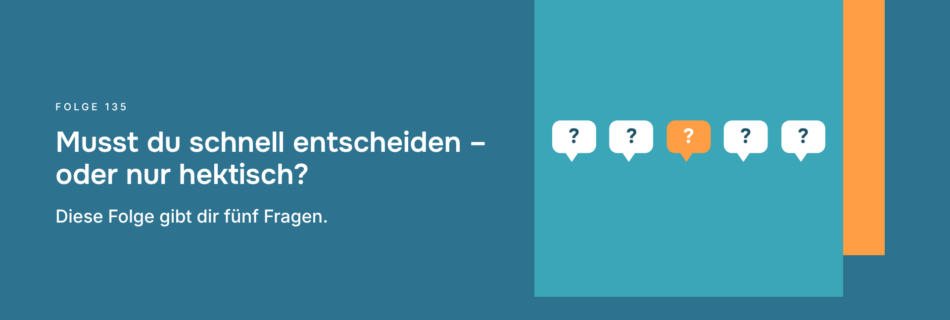 Musst du schnell entscheiden – oder nur hektisch? Diese Folge gibt dir fünf Fragen.