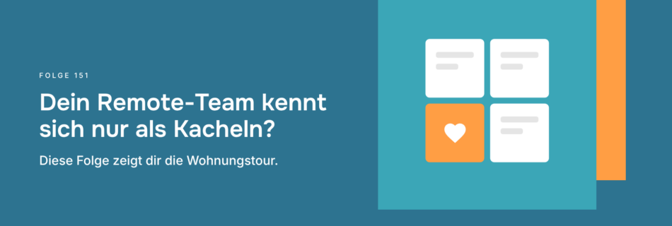 Dein Remote-Team kennt sich nur als Kacheln? Diese Folge zeigt dir die Wohnungstour.