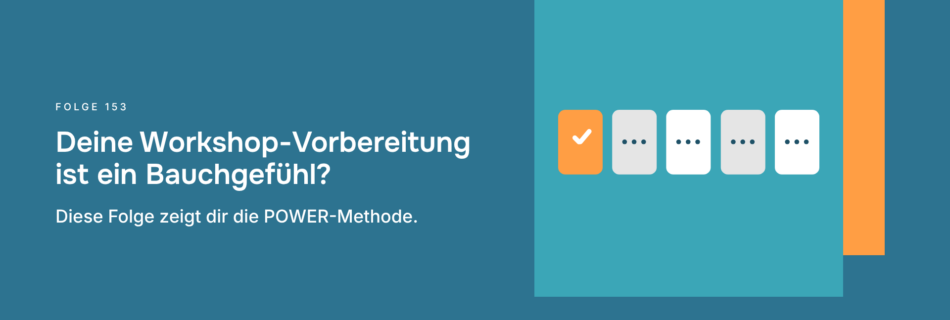 Deine Workshop-Vorbereitung ist ein Bauchgefühl? Diese Folge zeigt dir die POWER-Methode.