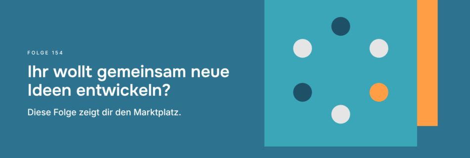 Ihr wollt gemeinsam neue Ideen entwickeln? Diese Folge zeigt dir den Marktplatz.