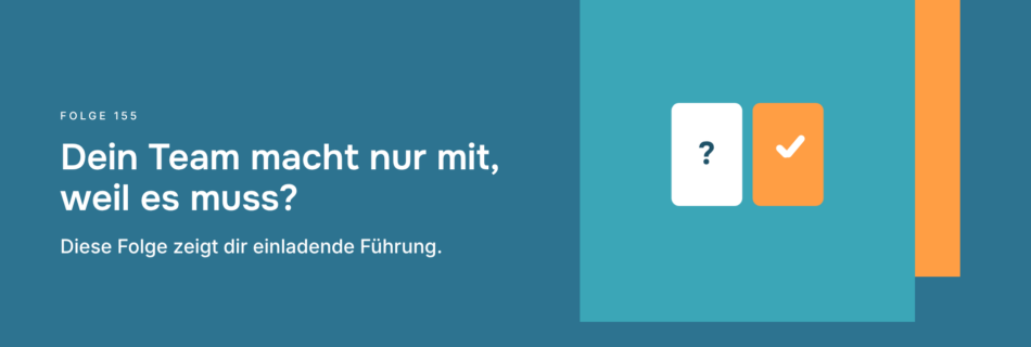 Dein Team macht nur mit, weil es muss? Diese Folge zeigt dir einladende Führung.
