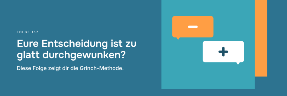Eure Entscheidung ist zu glatt durchgewunken? Diese Folge zeigt dir die Grinch-Methode.