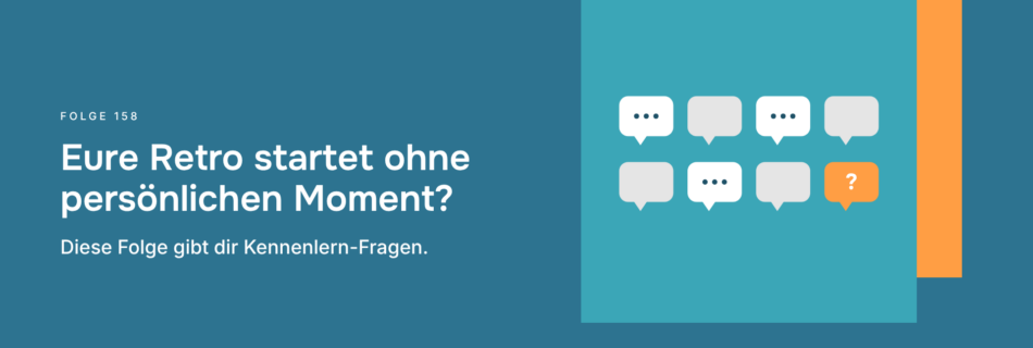 Eure Retro startet ohne persönlichen Moment? Diese Folge gibt dir Kennenlern-Fragen.