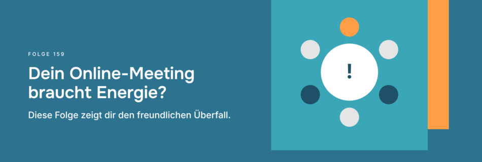 Dein Online-Meeting braucht Energie? Diese Folge zeigt dir den freundlichen Überfall.