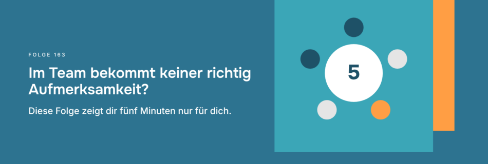 Im Team bekommt keiner richtig Aufmerksamkeit? Diese Folge zeigt dir fünf Minuten nur für dich.