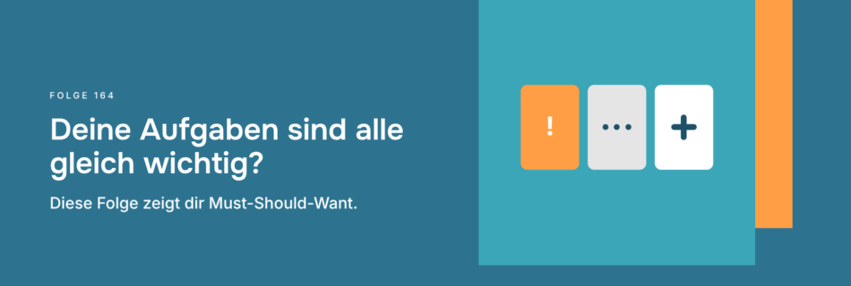 Deine Aufgaben sind alle gleich wichtig? Diese Folge zeigt dir Must-Should-Want.