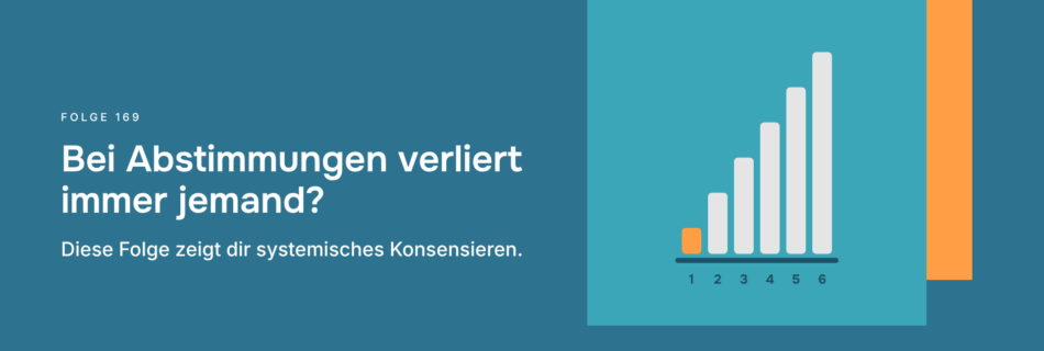 Bei Abstimmungen verliert immer jemand? Diese Folge zeigt dir systemisches Konsensieren.