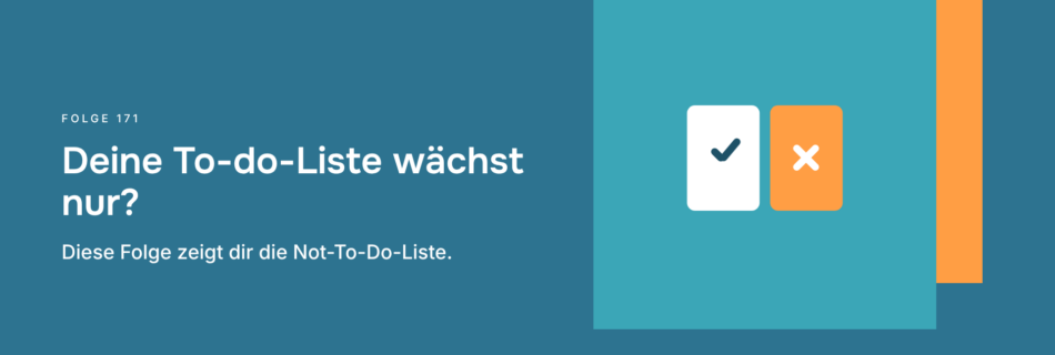 Deine To-do-Liste wächst nur? Diese Folge zeigt dir die Not-To-Do-Liste.