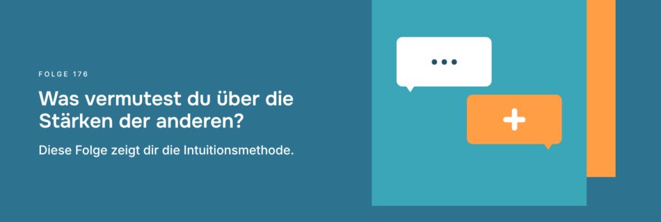 Was vermutest du über die Stärken der anderen? Diese Folge zeigt dir die Intuitionsmethode.