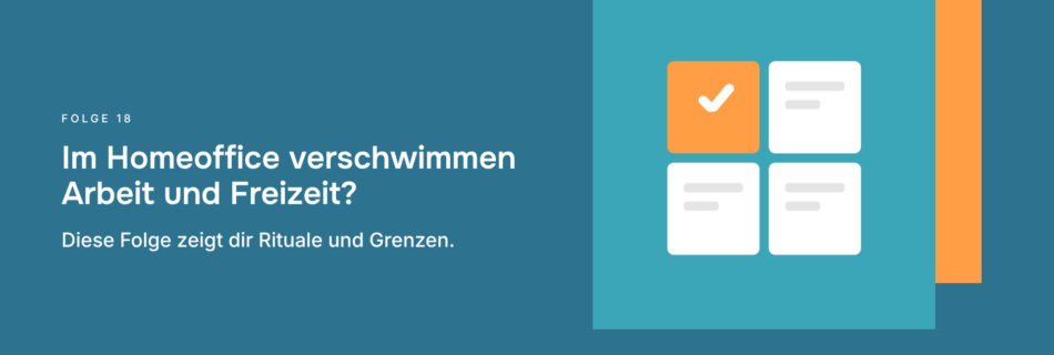 Im Homeoffice verschwimmen Arbeit und Freizeit? Diese Folge zeigt dir Rituale und Grenzen.