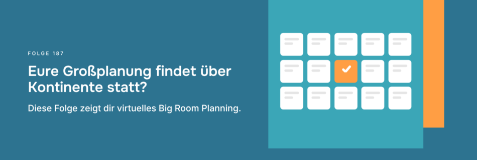 Eure Großplanung findet über Kontinente statt? Diese Folge zeigt dir virtuelles Big Room Planning.