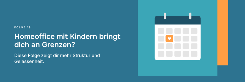 Homeoffice mit Kindern bringt dich an Grenzen? Diese Folge zeigt dir mehr Struktur und Gelassenheit.