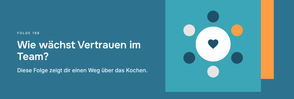 Wie wächst Vertrauen im Team? Diese Folge zeigt dir einen Weg über das Kochen.