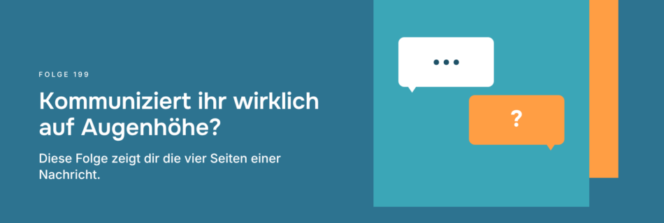 Kommuniziert ihr wirklich auf Augenhöhe? Diese Folge zeigt dir die vier Seiten einer Nachricht.