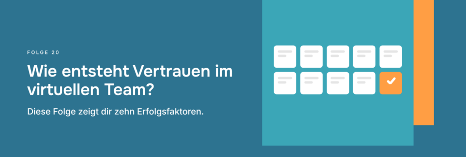 Wie entsteht Vertrauen im virtuellen Team? Diese Folge zeigt dir zehn Erfolgsfaktoren.