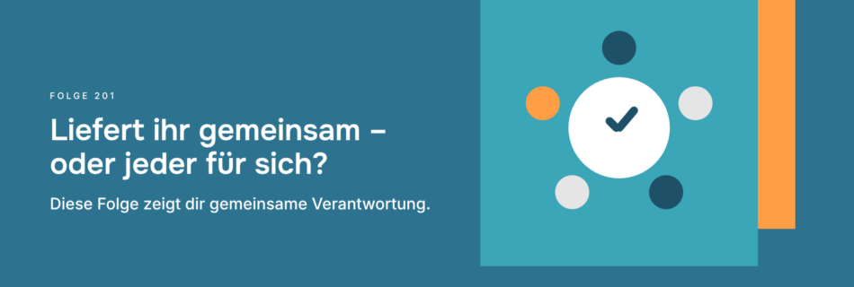 Liefert ihr gemeinsam – oder jeder für sich? Diese Folge zeigt dir gemeinsame Verantwortung.