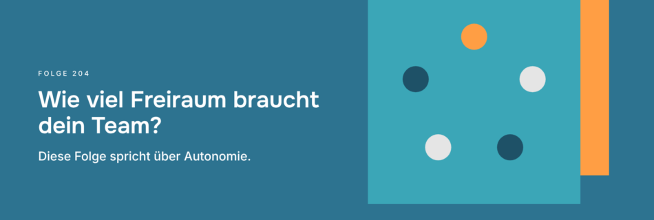 Wie viel Freiraum braucht dein Team? Diese Folge spricht über Autonomie.