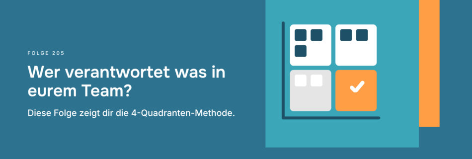 Wer verantwortet was in eurem Team? Diese Folge zeigt dir die 4-Quadranten-Methode.