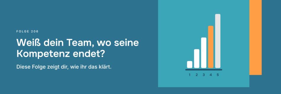 Weiß dein Team, wo seine Kompetenz endet? Diese Folge zeigt dir, wie ihr das klärt.