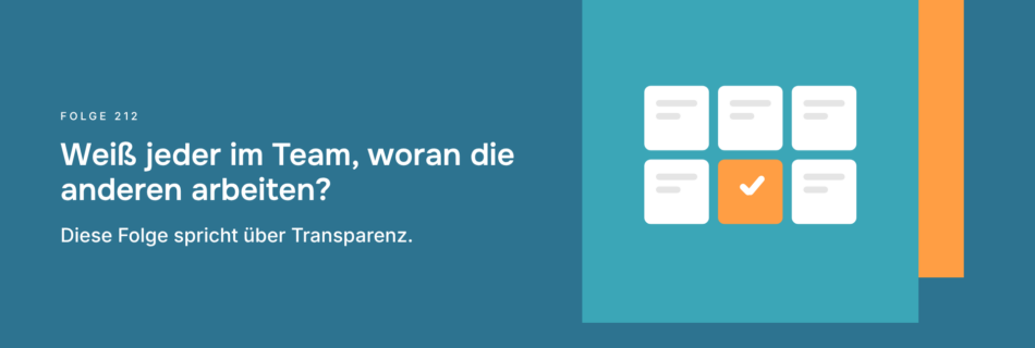 Weiß jeder im Team, woran die anderen arbeiten? Diese Folge spricht über Transparenz.