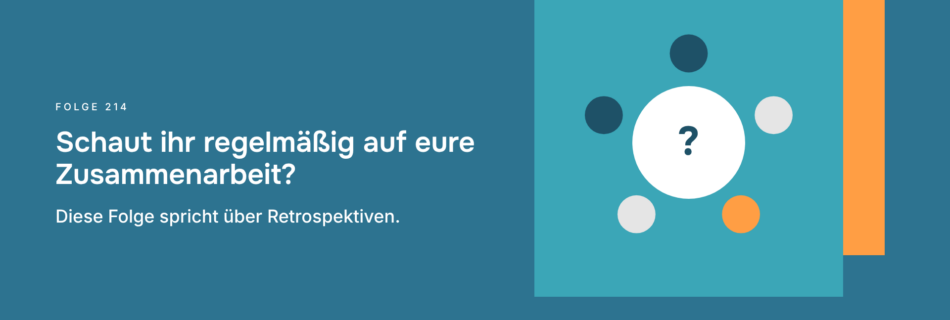 Schaut ihr regelmäßig auf eure Zusammenarbeit? Diese Folge spricht über Retrospektiven.
