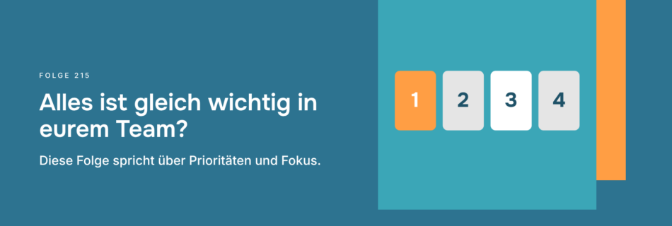 Alles ist gleich wichtig in eurem Team? Diese Folge spricht über Prioritäten und Fokus.