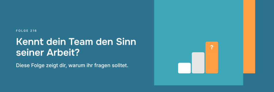 Kennt dein Team den Sinn seiner Arbeit? Diese Folge zeigt dir, warum ihr fragen solltet.