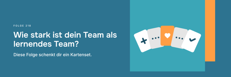 Wie stark ist dein Team als lernendes Team? Diese Folge schenkt dir ein Kartenset.