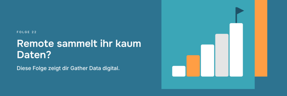 Remote sammelt ihr kaum Daten? Diese Folge zeigt dir Gather Data digital.