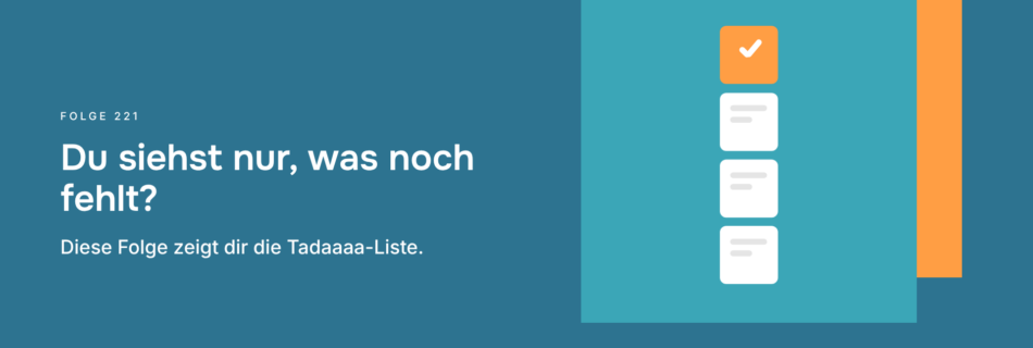Du siehst nur, was noch fehlt? Diese Folge zeigt dir die Tadaaaa-Liste.