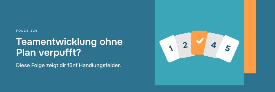 Teamentwicklung ohne Plan verpufft? Diese Folge zeigt dir fünf Handlungsfelder.