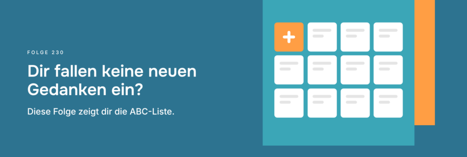 Dir fallen keine neuen Gedanken ein? Diese Folge zeigt dir die ABC-Liste.