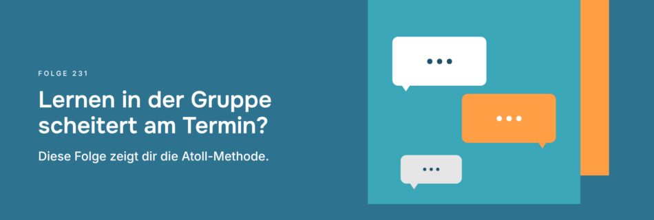 Lernen in der Gruppe scheitert am Termin? Diese Folge zeigt dir die Atoll-Methode.